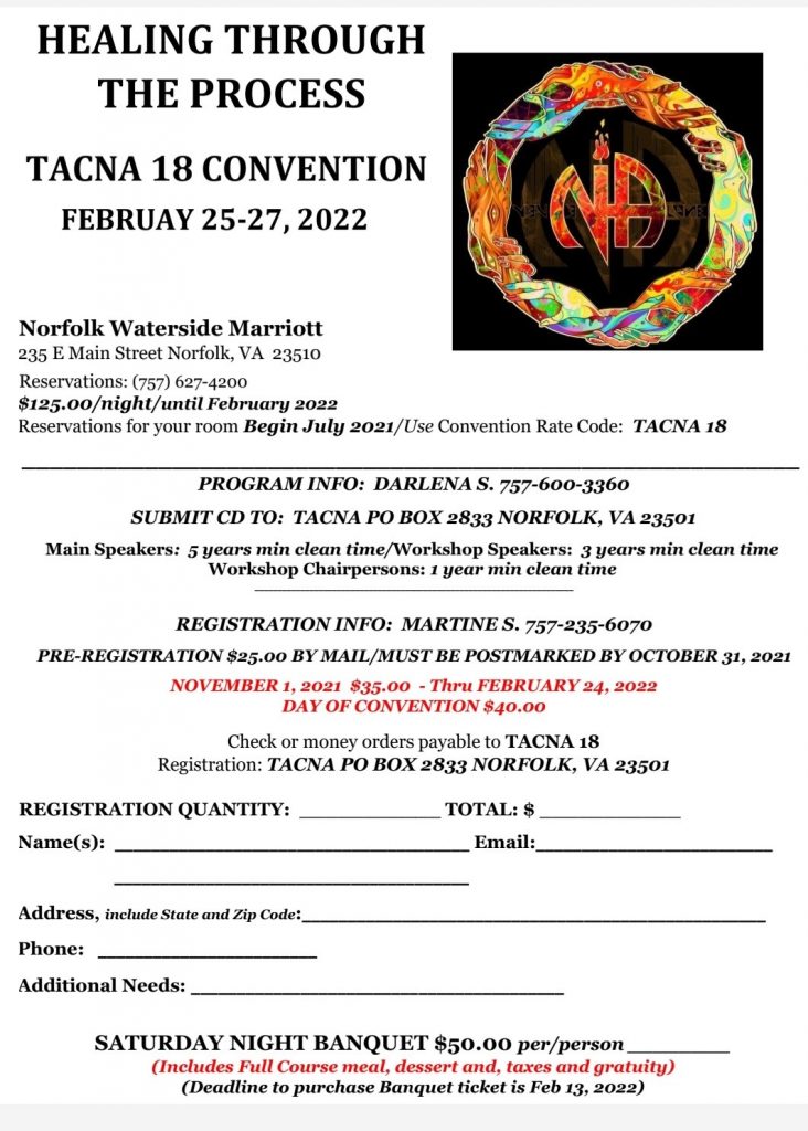 Tidewater Area Convention of Narcotics Anonymous (TACNA) 18 - Healing Through The Process, February 25-27, 2022.
REGISTRATION is $35.00 until February 24, 2022 and $40.00 afterwards. Please contact Martine S. (757-235-6070) for more information.